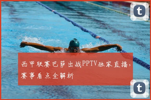 西甲联赛巴萨出战PPTV独家直播，赛事看点全解析