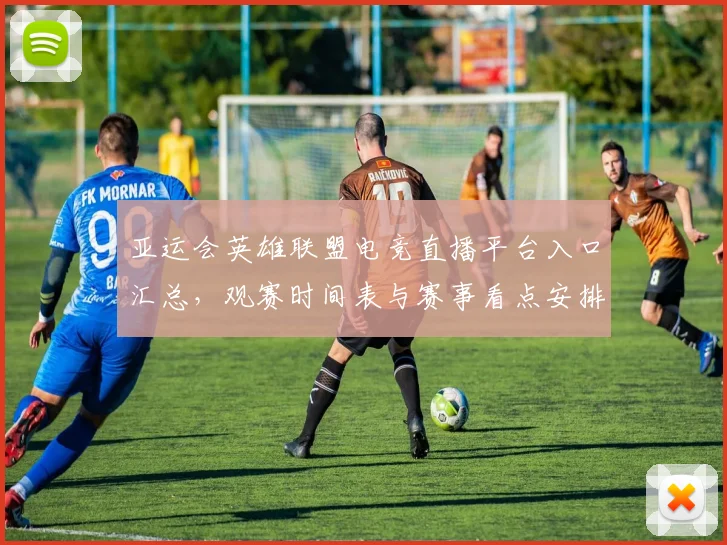 亚运会英雄联盟电竞直播平台入口汇总，观赛时间表与赛事看点安排