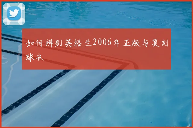 如何辨别英格兰2006年正版与复刻球衣